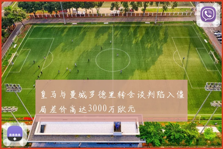 皇马与曼城罗德里转会谈判陷入僵局差价高达3000万欧元